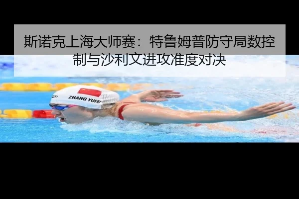 斯诺克上海大师赛：特鲁姆普防守局数控制与沙利文进攻准度对决