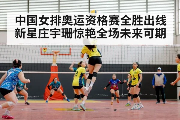 中国女排奥运资格赛全胜出线 新星庄宇珊惊艳全场未来可期