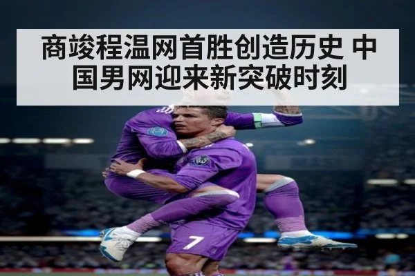 商竣程温网首胜创造历史 中国男网迎来新突破时刻